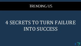 4 SECRETS TO TURN FAILURE
INTO SUCCESS
 
