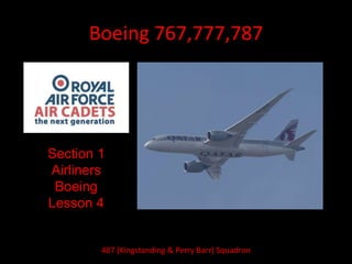 Boeing 767,777,787
Section 1
Airliners
Boeing
Lesson 4
487 (Kingstanding & Perry Barr) Squadron
 