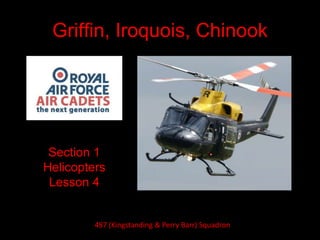 Griffin, Iroquois, Chinook
Section 1
Helicopters
Lesson 4
487 (Kingstanding & Perry Barr) Squadron
 