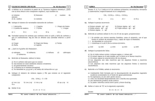 COLEGIO DE CIENCIAS LORD KELVIN 4to Año Secundaria QUÍMICA 4to Año Secundaria
S4QI31B “El nuevo símbolo de una buena educación...” S4QI31B “El nuevo símbolo de una buena educación...”
03 04
07. A Wöhler se le considera el padre de la "Química Orgánica Sintética", junto
con la úrea obtuvo otro compuesto orgánico, cuyo nombre es:
a) tolueno b) benceno c) oxalato de
amonio
d) ác. oxálico e) cumeno
08. Indique el número de variedades naturales de carbono:
( ) Antracita ( ) Lignito ( ) Negro de humo
( ) Carbón de madera ( ) Turba ( ) Coque
a) 1 b) 2 c) 3 d) 4 e) 5
09. Variedad natural de carbono que contiene entre el 45% y 65% de carbono y
que al combustionar 1Kg de ella se obtiene una cantidad inferior a 4000
Kcal:
a) Coque b) Negro de Humo c) Turba
d) Hulla e) Lignito.
10. ¿ Qué es el grafito del Diamante?.
a) isótopos b) isóbaros c) isótono d) alótropos
e) isómeros.
11. Referido al Diamante, indicar lo falso:
a) Es el carbono más puro que se conoce
b) Sus átomos se unen mediante enlaces covalentes.
c) Es generalmente incoloro
d) Cristaliza en el sistema hexagonal
e) Su densidad es 3,5 g/cm3
y su índice de refracción es 2,41.
12. Indique el número de enlaces sigma y Phí que existen en el siguiente
compuesto:
CH3 - (CH2)3 - C  CH
a) 12s y 1p b) 12s y 2p c) 10s y 2p d) 4s y 2p e)
N.a.
13. Hallar E en:
E = P - S - T + C
Donde: P, S, T y C indica el nº de carbonos primarios, secundarios, terciarios
y cuaternarios, respectivamente en el compuesto:
CH3 - C(CH3)2 - (CH2)3 - C(CH3)3
a) 1 b) -3 c) 5 d) 7 e) N.a.
14. Indique la pareja incorrecta:
a) Enlace simple: sp3
- sp3
b) Enlace sigma: sp3
- sp3
c) Doble enlace: sp2
- sp2
d) Triple enlace: sp2
- sp2
e) Enlace sigma: s - sp3
15. Referido al carbono señale lo (V) o lo (F) de las sgtes. proposiciones:
( ) Es soluble con ciertos metales fundidos, como el aluminio, con el que
forma el carburo de aluminio Al4C3, capaz de rayar al Diamante.
( ) Su densidad es 2,26 g/cm3
( ) Constituye el 0,09 % de la corteza terrestre.
a) VVF b) VFF c) VVV d) FVV e) FFF
16. Indique la proposición falsa:
a) En el triple enlace existe 2 enlaces sigma y 1 enlace phí
b) El enlace sigma es el más estable, por lo tanto es el menos reactivo.
c) El enlace sigma es característico de los alcanos.
d) Los alquenos son más reactivos que los alquinos frente a reactivos
electrofílicos
e) Los alquinos son más reactivos que los alquenos frente a reactivos
nucleofílicos.
17. Referido a la TURBA; señale lo incorrecto:
a) Combustión fósil formada por la descomposición de pequeños vegetales
acuáticos acumulados en el fondo de aguas pantanosas.
b) Es esponjoso y es de calor pardo oscuro.
c) arde con facilidad desprendiendo olor a hierba seca quemada.
d) por destilación produce ácido acético.
e) su poder calorífico oscila entre 4000 y 6000 Kcal/kg.
18. Hallar el valor de "R" en la siguiente expresión:
R = A - B + C - D
Donde:
 
