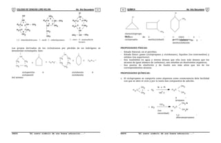 COLEGIO DE CIENCIAS LORD KELVIN 4to Año Secundaria QUÍMICA 4to Año Secundaria
S4QI31B “El nuevo símbolo de una buena educación...” S4QI31B “El nuevo símbolo de una buena educación...”
03 04
CH
CH
H C
2
H C
2
CH
CH
2
CH2
CH3
1
2
3
4
5
6 CH2
CH
CH2
H C
2
CH2
CH CH3
CH3
1
2
3
4
5
H C
2
H C
2
CH
Cl
CH2
CH2
CH
CH
CH3 CH3
1
2
3
4
5
6
1,2 - dimetilciclohexano 1 - metil - 3 - etilciclopentano 1 - cloro - 4 - isopropilciclo
hexano
Los grupos derivados de los cicloalcanos por pérdida de un hidrógeno se
denominan cicloalquilo. Ejm:
Así mismo:
PROPIEDADES FÍSICAS:
- Estado Natural; en el petróleo.
- Estado físico: gases (ciclopropano y ciclobutano), líquidos (los intermedios) y
sólidos (los superiores).
- Son insolubles en agua y menos densos que ella (son más densos que los
alcanos de igual número de carbonos); son solubles en disolventes orgánicos.
- Sus puntos de ebullición y de fusión son más altos que los de los
correspondientes alcanos.
PROPIEDADES QUÍMICAS:
1. El ciclopropano se comporta como alquenos como consecuencia dela facilidad
con que se abre el ciclo y por lo tanto dan compuestos de adición.
CH
CH CH
CH2
2 2
CH2
ó ó C H
5 9 ;
CH2 CH2
CH2 CH2
CH2
CH
ó ó C H
6 11
ciclopentilo ó
ciclopentil
ciclohexilo ó
ciclohexilo
CH
3
CH
3
Cl
Cl
clorociclopropa
no ó
cloruro de
ciclopropilo
2 -
metilciclobutil
o
1- cloro - 2 -
metilciclohexano
ó cloruro de 2 -
metilciclohexilo
H C
2
CH
CH2
2
+ H2
Ni o Pt
120 C
H C
2
CH
CH
3
3
n -
propano
Br2 H C
2
CH
CH
2
2
1,3 -
dibromopropano
+
CCl 4
(en la
oscuridad)
Br
Br
 