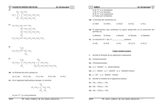 COLEGIO DE CIENCIAS LORD KELVIN 4to Año Secundaria QUÍMICA 4to Año Secundaria
S4QI31B “El nuevo símbolo de una buena educación...” S4QI31B “El nuevo símbolo de una buena educación...”
03 04
CH
3
C C CH CH
02.
2
CH
3
CH
2
CH
2
CH
3
CH CH
3
CH
2
2
2
3
CH
CH
3
CH
2
CH
3
CH CH CH CH
03.
3
CH
CH
CH
2
CH CH
2
2
CH
3
CH CH
2
2
CH
2
CH
3
CH CH
2
2
CH CH
2
CH CH
2
2
CH
2
CH
3
CH
3
CH CH CH CH
3
04.
3
CH
2
C H
2 5
CH
3
CH C CH CH
3
05.
2
CH
2
C H
2 5
2
CH
C H
3 7
C
2
CH
3
CH
CH
2
CH
3
CH
2
CH
2
CH
2
CH
3
06. La fórmula del tetra contano es:
a) C40 H80 b) C40 H81 c) C40 H82 d) C40 H68 e) N.a.
07. En el siguiente hidrocarburo marque lo correcto:
CH
3
CH C CH CH
3
CH
3
CH
3
2
CH
3
a) Los "C" 1 y 5 son primarios
b) El "C" 4 es secundario
c) El "C" 2 es terciario
d) El "C" 3 es cuaternario
e) Todas son verdaderas
08. La fórmula del cloroformo es:
a) CHCl b) CHCl3 c) CH3Cl d) CCl4 e) N.a.
09. El hidrocarburo que constituye la mayor proporción en la extracción del
petróleo es:
a) Metano b) Etano c) Butano d) Decano e) Heptano
10. La reacción CO + 3H2  _____________ produce:
a) CH4 b) H2O c) CO2 d) A y B e) B y C
TAREA DOMICILIARIA
I. Escribe la fórmula de los siguientes compuestos:
01. Octatetracontano
02. Tetranonacontano
03. 2, 4 – dimetil – 4 – propil heptano
04. 3, 7 – dimeti – 3, 7 – dimetil – 5, 5 – dipropil nonano.
05. 3 – etil – 2, 4 – dimetil – hexano
II. Escribe el nombre de lo siguientes alcanos:
01. CH3 – (CH2)17 – CH3
02. CH3 – (CH2)75 – CH3
03. CH3 – (CH2)83 – CH3
 