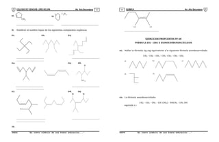 COLEGIO DE CIENCIAS LORD KELVIN 4to Año Secundaria QUÍMICA 4to Año Secundaria
S4QI31B “El nuevo símbolo de una buena educación...” S4QI31B “El nuevo símbolo de una buena educación...”
03 04
09.
CH3
10.
C H3
2
...................................................... ......................................................
II. Nombrar el nombre Iupac de los siguientes compuestos orgánicos
01. 02. 03.
........................................ ........................................
........................................
04. 05. 06.
Br
NO 2
........................................ ........................................
........................................
07. 08. 09.
Cl
Br Br
.......................................... ........................................
.........................................
10.
Cl Cl
..................................................
EJERCICIOS PROPUESTOS Nº 06
FORMULA ZIG – ZAG E HIDROCARBUROS CÍCLICOS
01. Hallar la fórmula zig zag equivalente a la siguiente fórmula semidesarrollada
CH3 - CH2 - CH2 - CH2- CH2 - CH2 - CH3
a) b) c)
d) e)
02. La fórmula semidesarrollada:
CH3 - CH2 - CH2 - CH (CH3) - NHCH2 - CH2 OH
equivale a :
 