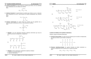 COLEGIO DE CIENCIAS LORD KELVIN 4to Año Secundaria QUÍMICA 4to Año Secundaria
S4QI31B “El nuevo símbolo de una buena educación...” S4QI31B “El nuevo símbolo de una buena educación...”
03 04
B. Carbono Secundario: Es aquel átomo de carbono que utilizó 2 de sus valencias
para combinarse con otro átomo de carbono.
Ejm.:
3
CH CH CH
2º
2 3
C. Carbono Terciario: Es aquel átomo de carbono que utilizó 3 de sus valencias
para combinarse con uno o más átomos de carbono quedándole una valencia
libre.
Ejm.:
3
CH CH CH
3º
CH
3
3
D. Carbono Cuaternario: Es aquel átomo de carbono que ha gastado sus 4
valencias para combinarse con uno o más átomos de carbono.
Ejm.:
CH
CH
CH
4º
3
CH
C 3
3
3
 Ejemplo 1: De las siguientes fórmulas orgánicas determine que tipo de
carbono presenta los siguientes compuestos.
a)
CH
3
CH
3
CH
1º
2
CH
2
CH
2
CH
1º
2º 3º 2º 3º
b)
CH
3
CH
CH
1º
3
CH C
2
C
1º 4º 4º 2º
3
CH 1º
3º
 Ejemplo 2: De los siguientes compuestos orgánicos indique:
A: Número de enlaces sigma y pi
B: Tipo de Hibridación.
a)
CH
CH
CH
2
CH CH CH


sp sp
 
sp

sp
 sp
= 5 + 12 = 17
 = 1
2
2 3 3 3
3
3
3
b)
CH
CH
CH
C C CH


sp sp
 
sp
sp
 sp
= 6 + 14 = 20
 = 2
3
CH

 sp
3 3
3
3
3
3
3
2
c)
C
CH
CH
CH CH C


sp
sp
 
sp
sp
 sp
= 10 + 16 = 26
 = 4
2
CH

 sp
C


CH
sp
CH

sp
CH


2 3
3
3
3 3
3
3
3
2
2
CLASES DE FORMULA EN QUÍMICA ORGÁNICA:
Existen 3 tipos de fórmulas diferentes:
A. Fórmula Desarrollada: Es aquel tipo de fórmula que nos indica la disposición
de todos los átomos que forman la molécula:
Ejm.:
H C C C C C H
H
H
H
H
H
H
H
H
H
H
B. Fórmula Semidesarrollada: Es aquella fórmula en donde solamente se
indican la disposición de los átomos de la cadena principal:
Ejm.:
3
CH CH
2
CH
2
CH
2
CH
3
 