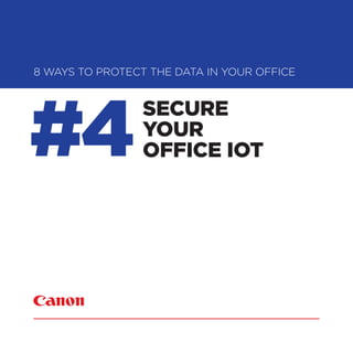 SECURE
YOUR
OFFICE IOT
8 WAYS TO PROTECT THE DATA IN YOUR OFFICE
#4
 