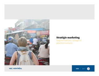 1	
  
Stratégie marketing
Segmentation, ciblage et
positionnement
 