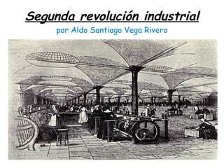 Segunda revolución industrial
     por Aldo Santiago Vega Rivero
 