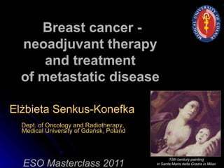 Elżbieta Senkus-Konefka  Dept. of Oncology  and  Radi otherapy ,   Medical University of Gdańsk, Poland ESO Masterclass 2011 15th century painting  in Santa Maria della Grazia in Milan  Breast cancer -  neoadjuvant therapy   and  t reatment  of metastatic disease  