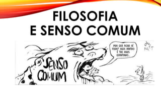 FILOSOFIA
E SENSO COMUM
 