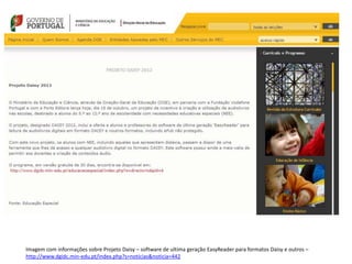 Imagem com informações sobre Projeto Daisy – software de ultima geração EasyReader para formatos Daisy e outros –
http://www.dgidc.min-edu.pt/index.php?s=noticias&noticia=442
 