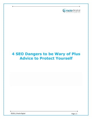 4 SEO Dangers to be Wary of Plus
     Advice to Protect Yourself




©2011, Oracle Digital       Page | 1
 