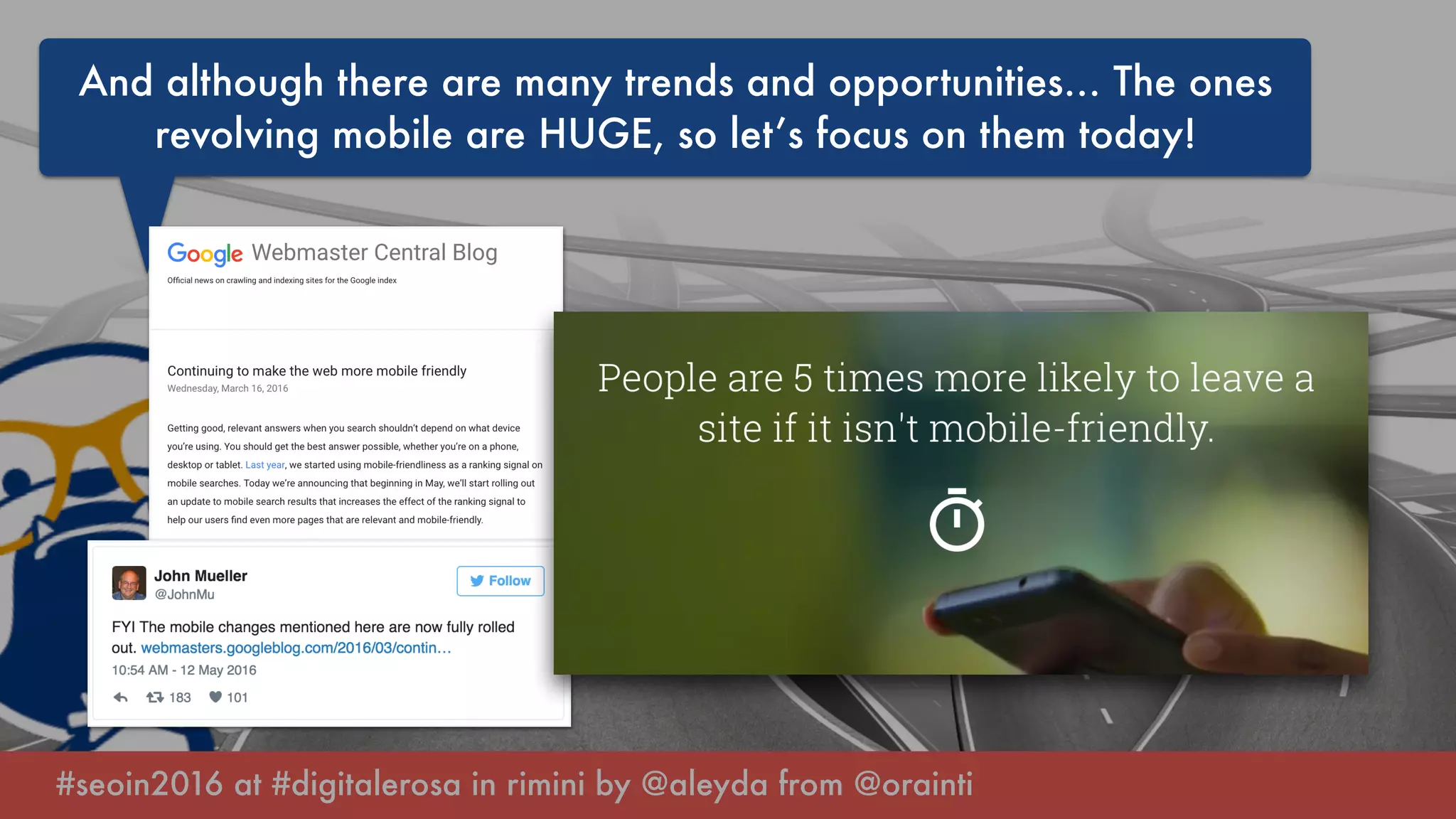 #seoin2016 at #digitalerosa in rimini by @aleyda from @orainti
And although there are many trends and opportunities… The ones
revolving mobile are HUGE, so let’s focus on them today!
 