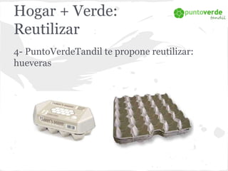 Hogar + Verde: 
Reutilizar 
4- PuntoVerdeTandil te propone reutilizar: 
hueveras 
 