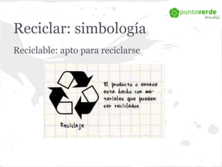 Reciclar: simbología 
Reciclable: apto para reciclarse 
 