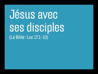 Jésus avec
ses disciples
(La Bible : Luc 17.1-10)
 