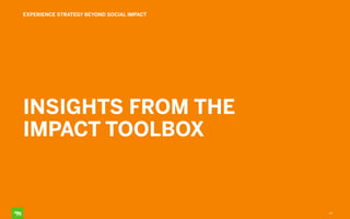 44
EXPERIENCE STRATEGY BEYOND SOCIAL IMPACT
INSIGHTS FROM THE
IMPACT TOOLBOX
 