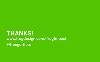 THANKS!
www.frogdesign.com/frogImpact
@freegorifero
 