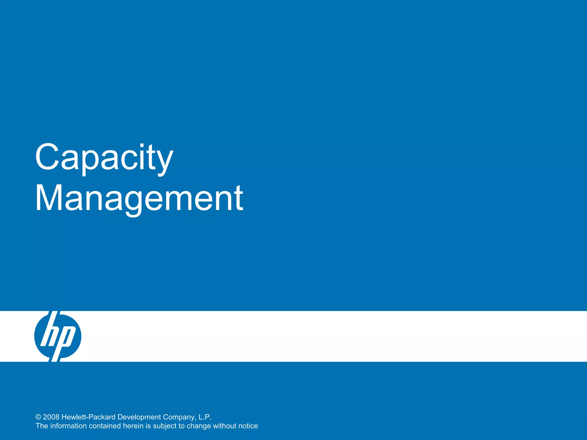 © 2008 Hewlett-Packard Development Company, L.P.
The information contained herein is subject to change without notice
Capacity
Management
 