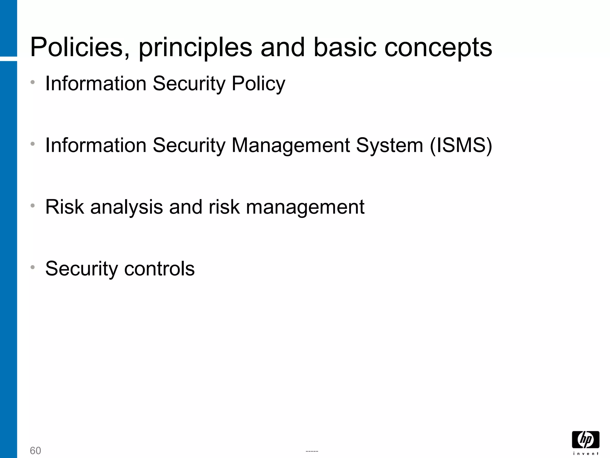 -----60
Policies, principles and basic concepts
• Information Security Policy
• Information Security Management System (ISMS)
• Risk analysis and risk management
• Security controls
 
