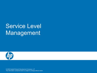 © 2008 Hewlett-Packard Development Company, L.P.
The information contained herein is subject to change without notice
Service Level
Management
 