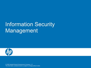 © 2008 Hewlett-Packard Development Company, L.P.
The information contained herein is subject to change without notice
Information Security
Management
 