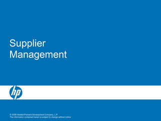 © 2008 Hewlett-Packard Development Company, L.P.
The information contained herein is subject to change without notice
Supplier
Management
 