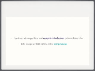 No te olvides especificar qué  competencias básicas  quieres desarrollar Esto es algo de bibliografía sobre  competencias 