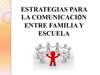 ESTRATEGIAS PARA LA COMUNICACIÓN ENTRE FAMILIA Y ESCUELA 