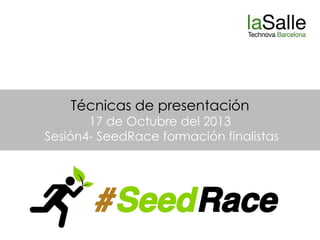 Técnicas de presentación

17 de Octubre del 2013
Sesión4- SeedRace formación finalistas

 