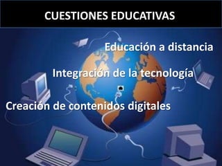 CUESTIONES EDUCATIVASEducación a distanciaIntegración de la tecnologíaCreación de contenidos digitales