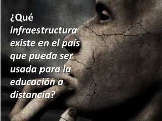 ¿Qué infraestructura existe en el país que pueda ser usada para la educación a distancia?