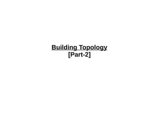 Building Topology
[Part-2]
 