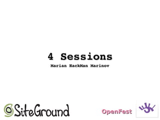 4 Sessions4 Sessions
Marian HackMan MarinovMarian HackMan Marinov
OpenFestOpenFest
 