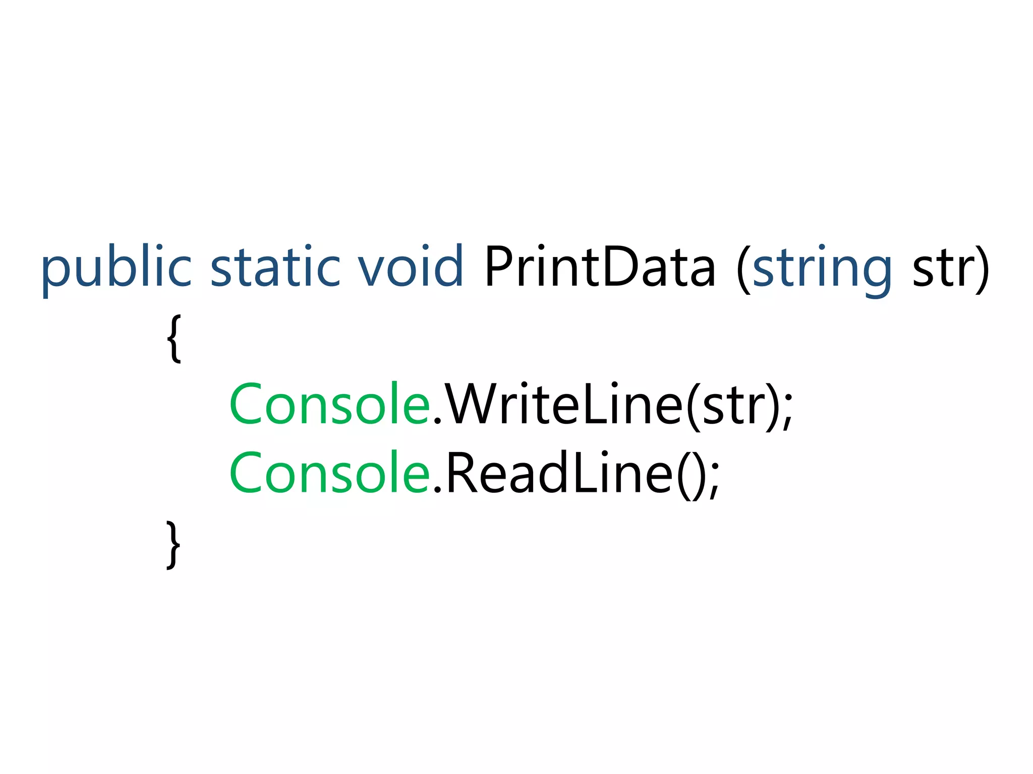 public static void PrintData (string str)
{
Console.WriteLine(str);
Console.ReadLine();
}
 