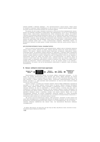 изменения приводят к глобальным переменам» ) Это противоположность запуску-натиску. Новые рынки
не создаются в одночасье; может потребоваться от трех до семи лет с момента запуска продукта, прежде
чем рынок достигнет достаточных размеров для получения прибыли.
     Во времена dot-com пузыря, венчурные капиталисты и PR-агентства были приверженцами запуска-
натиска для компаний, выходящих на новые рынки. Они проповедовали, что все дело в «преимуществе
первого игрока». Запуск-натиск, предположительно, убедит конкурентов уйти с рынка, или позволит
стартапам консолидировать фрагментированную отрасль, или. по крайней мере, удержит конкурентов от
планов расширения их присутствия на рынке. В реальности все произошло совсем иначе. В компании
PhotosToYou, например, каскад неверных предположений привел компанию к осуществлению запуска-
натиска для нового рынка. Как они выявили, запуск-натиск на новом рынке с несколькими клиентами
является огромной тратой денег с очень незначительным возвратом. PhotosToYou выжила, но
большинство стартапов на новых рынках, которые использовали стратегию запуска-натиска, вышли из
бизнеса.


ДЛЯ РЕСЕГМЕНТИРУЕМОГО РЫНКА: НИШЕВЫЙ ЗАПУСК
     Если вы пытаетесь ресегментировать существующий рынок, выбрать один из возможных вариантов
запуска намного сложнее. Ответом на вопрос: «Какую стратегию запуска мне следует использовать?»,
является: «Это зависит». Правила стратегии Нового Ланчестера, по-прежнему, применяются, однако,
сегментируя рынок, вы размываете влияние бюджетов по маркетингу и продажам ваших конкурентов,
так как вы сейчас находитесь на прилегающем рынке. Правильным вопросом является: «Существуют ли
клиенты, готовые покупать в сегменте, который мы только что определили?» Если это так, перейдите к
капитальному запуску для захвата доли рынка (как с запуском-натиском), но нацельте запуск на
клиентов в вашей новой нише. При нишевом запуске компания ставит весь бюджет, отведенный на
создание спроса, на завоевание единственного сегмента и клиентов в нем. Однако, если новый сегмент,
который вы определяете, является спекулятивным, то есть, вы создаете сегмент и его клиентов —
рассматривайте этот рынок, как вы бы рассматривали новый рынок и проведите запуск для ранних
последователей.



Б. Запуск: выберите клиентскую аудиторию




     Определившись со стратегией запуска, вы должны выбрать клиентскую аудиторию — то есть
людей, для которых предназначаются ваши послания при запуске. Выбор аудитории для запуска
является первым шагом в создании спроса на продукт. Позднее в шаге Построения Компании, когда
ваша компания, в рамках стратегии создания спроса, осуществляет широкомасштабные затраты на
рекламу, выставки и т.д., ваша аудитория может расшириться, но пока вы хотите определить первых
получателей ваших посланий.
     Одной из ловушек, в которую часто попадают стартапы, является выбор комфортной и знакомой им
аудитории, а не той, которая наиболее склонна купить их продукт. Процесс Customer Development
должен помочь стартапу избежать поиска аудитории в неправильных местах. В прошлом стартапы
запускали продукты, ни разу не встретившись с клиентом прежде, и поэтому они мало знали о
потребностях и желаниях клиентов. Напротив, если вы следовали процессу Customer Development, вы
уже продавали ваш продукт клиентам - ранневангелистам. К моменту запуска компании и продукта вы
приобрели обширные знания о проблемах, которые хотят решать клиенты. Кроме того, в шаге
Подтверждение Клиентов, вы уделили неимоверное количество времени не только постижению
потребностей ваших клиентов, но также изучению того, кто является непосредственным покупателем, г.
составлению карты влияния всех участников процесса покупки.
     Вы сделали достаточно фактических продаж, чтобы распознать, подпадают ли ваши клиенты пол
какие-либо демографические и географические шаблоны. К примеру, возможно, вы уже установили, чтс
большинство клиентов-ранневангелистов были младше 35 лет (демографические), или что клиенты
Западном побережье приобретали ваш продукт чаще, чем представители Восточного побережье
(географические).



  М. Gladwell. 2000 (February). The Tipping Point: How Little Things Can Make a Big Difference. Boston: Little Brown & C o m p a ^ .
Русскоязычное издание: Издательство: Вильяме, 2006 г.

1122
 
