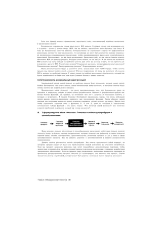 Хотя этот пример является тривиальным, представьте слайд, показывающий подобные вычисления
в презентации клиента!
     Большинство стартапов не готовы иметь дело с ROI клиента. В лучшем случае, они игнорируют его,
а в худшем - путают с ценой товара. (ROI, как вы увидите, предполагает нечто большее, чем цену.) К
тому же большинство клиентов никогда непосредственно не спрашивают стартап об эффективности
инвестиции, потому что они предполагают, что аутсайдеры не могут быть достаточно хорошо знакомы с
их внутренними операционными показателями, чтобы квалифицированно рассуждать о рентабельности
инвестиций. Предположим, что вы были исключением. Представьте себе, что вы смогли помочь клиенту
обосновать ROI для вашего продукта. Это будет очень мощно, не так ли? Да. И вот почему вы включаете
ROI клиента как часть записки по проблеме клиента. Для этого вы должны решить, что вы примете для
измерения в расчете ROI. Увеличение доходов? Сокращение расходов, или сдерживание роста расходов?
Перемещенные расходы? Предотвращенные расходы? Нематериальные активы?
     Ваши ранневангелисты будут, в конечном итоге, использовать ваши ROI-метрики, чтобы помочь
продать ваш продукт внутри своей компании! Именно подразумевая эту цель, вы включаете обснование
ROI в записку по проблеме клиента. С самого начала это шаблон для мощного инструмента, который вы
будете дорабатывать по мере того, как будете узнавать больше о ваших клиентах.


ГИПОТЕЗА КЛИЕНТА: МИНИМАЛЬНЫЙ НАБОР ФУНКЦИЙ

     Завершающей частью вашей записки по проблеме клиента будет положение, которое удивит группу
Product Development. Вы хотите понять, каков минимальный набор функций, за который клиенты будут
готовы платить при первом релизе продукта.
     Минимальный набор функций - это нечто противоположное тому, что большинство групп по
продажам и маркетингу требуют от своих команд разработчиков. Обычно от разработчиков требуют как
можно больше функций, как правило, на основании «вот что я услышал от последнего клиента, к
которым я встречался». В модели Customer Development предпосылка такова, что очень небольшая
группа ранних клиентов-визионеров «приведут» вам последующие функции. Таким образом, вашей
мантрой для получения заказов от ранних клиентов становится «лучше меньше, да лучше». Вместо того
чтобы спрашивать клиентов явно о функциях X. Y или Z, один из подходов к определению
минимального набора функций - это задать вопрос: «Что является самой маленькой или наименее
сложной проблемой, за решение которой вы готовы заплатить?»


В.   Сформулируйте ваши гипотезы: Гипотеза каналов дистрибуции и
     ценообразования




    Ваша записка о каналах дистрибуции и ценообразовании представляет собой вашу первую попытку
«копнуть почву» в области каналов распределения, которые позволят вам добраться до ваших клиентов
(прямой канал, онлайн, телемаркетинг, представительства, розничная торговля и т.д.), а также в сфере
ценообразования продукта. Как вы увидите, решения о ценообразовании и каналах распределения
взаимосвязаны.
    Давайте сначала рассмотрим каналы дистрибуции. Эти каналы представляют собой маршрут, по
которому продукт следует от места его происхождения (вашей компании) до конечного потребителя.
Если вы продаете напрямую клиентам, вам могут понадобиться дополнительные партнеры, чтобы
помочь вам установить или доставить полный продукт (системные интеграторы, сторонние разработчики
программного обеспечения.) Если вы продаете через посредников, необходимо направлять партнеров на
физическое распространение продукта. Рисунок 3.5 иллюстрирует, как работает этот процесс. Справа
находятся клиенты с проблемой, которая может быть решена с помощью вашего продукта или услуги




Глава 3. Обнаружение Клиентов |40
 