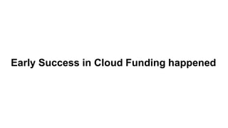 Early Success in Cloud Funding happened
 