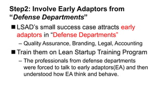 Step2: Involve Early Adaptors from
“Defense Departments”
 LSAD’s small success case attracts early
adaptors in “Defense D...