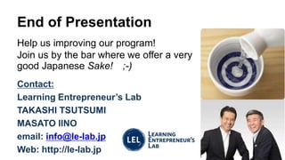 End of Presentation
Help us improving our program!
Join us by the bar where we offer a very
good Japanese Sake! ;-)
Contac...