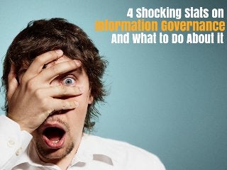 4 Shocking Information Governance Stats and What to Do About It