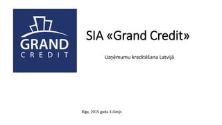SIA «Grand Credit»
Uzņēmumu kreditēšana Latvijā
Rīga, 2015.gada 3.Jūnijs
 