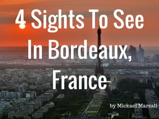 4 Sights To See
In Bordeaux,
France
by Mickael Marsali
 