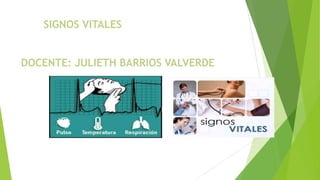 SIGNOS VITALES
DOCENTE: JULIETH BARRIOS VALVERDE
 