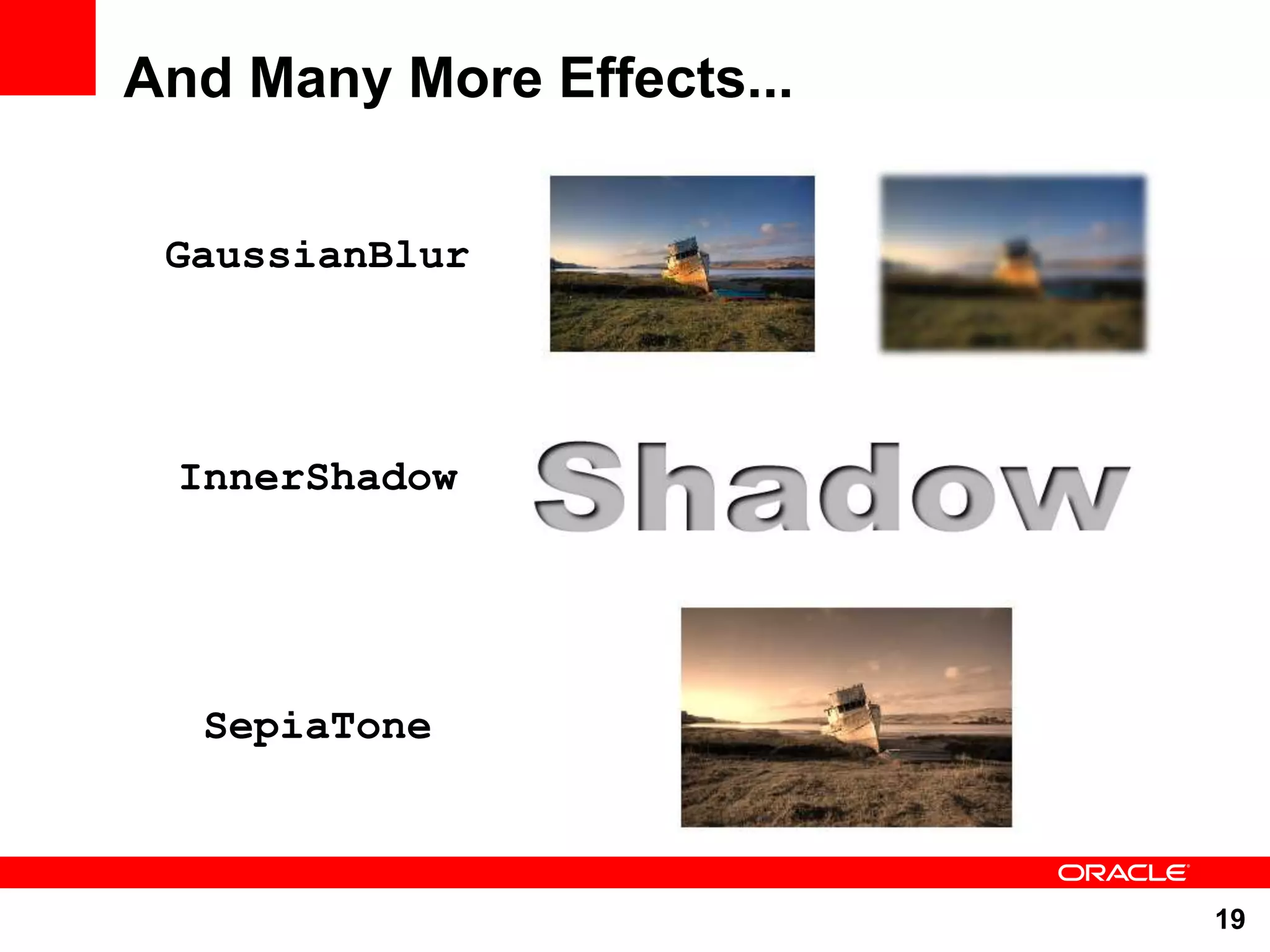 And Many More Effects... GaussianBlur InnerShadow SepiaTone 19 