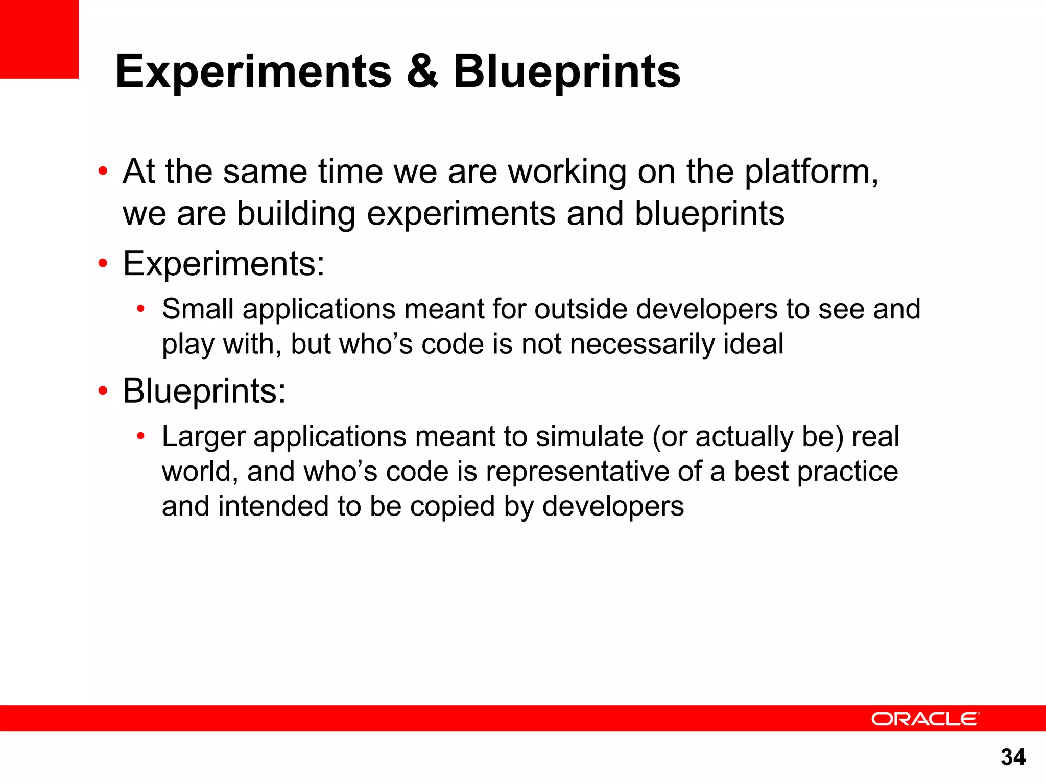 Experiments & Blueprints • At the same time we are working on the platform, we are building experiments and blueprints • Experiments: • Small applications meant for outside developers to see and play with, but who‟s code is not necessarily ideal • Blueprints: • Larger applications meant to simulate (or actually be) real world, and who‟s code is representative of a best practice and intended to be copied by developers 34 