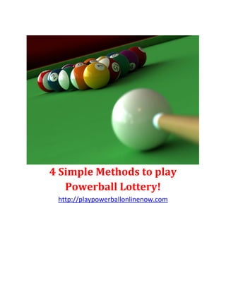 4 Simple Methods to play
   Powerball Lottery!
 http://playpowerballonlinenow.com
 