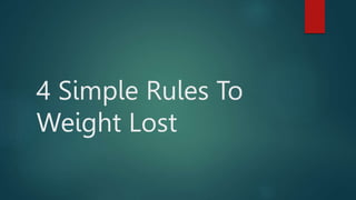 4 Simple Rules To
Weight Lost
 