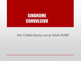 SINDROME
CONVULSIVO
Dra. Cinthia Karely cuevas Sotelo R2MF
 