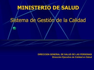 MINISTERIO DE SALUD
Sistema de Gestión de la Calidad
DIRECCION GENERAL DE SALUD DE LAS PERSONAS
Dirección Ejecutiva de Calidad en Salud
 
