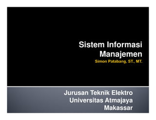 Sistem Informasi
Manajemen
Jurusan Teknik Elektro
Universitas Atmajaya
Makassar
 